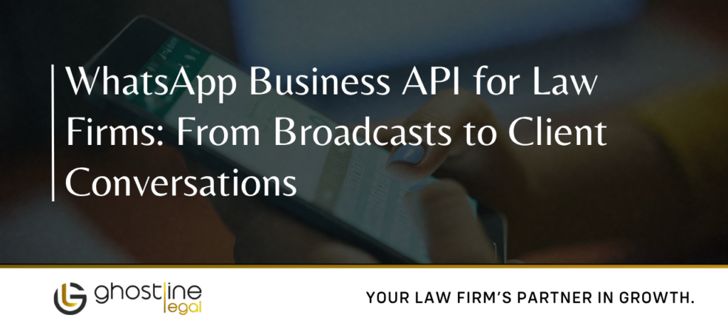 WhatsApp Business API for Law Firms: From Broadcasts to Client Conversations