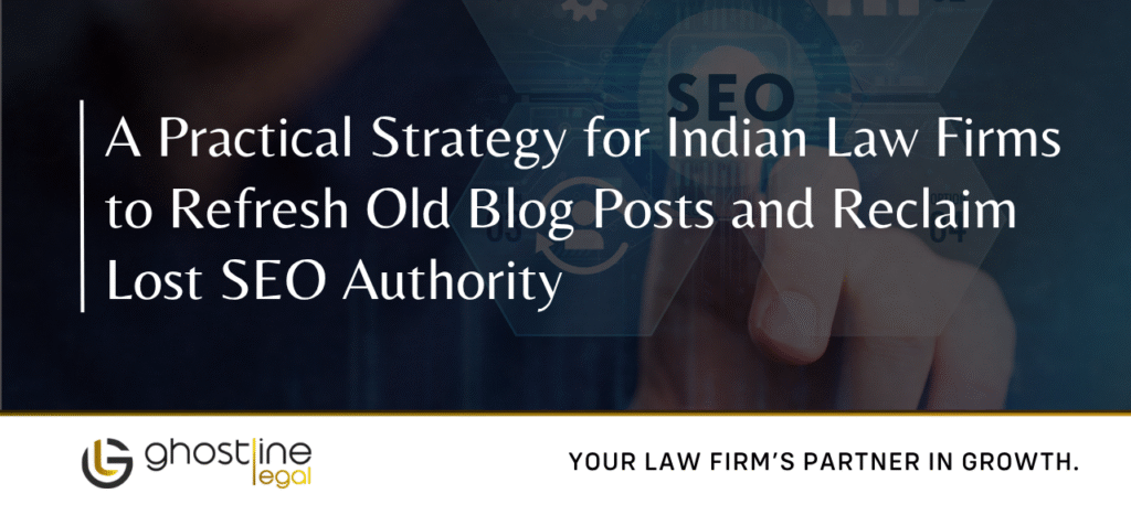 A Practical Strategy for Indian Law Firms to Refresh Old Blog Posts and Reclaim Lost SEO Authority